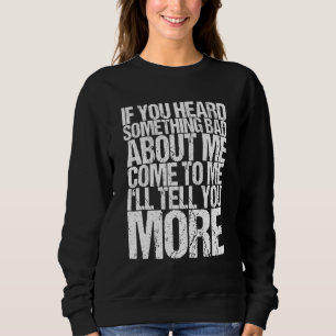 Sweatshirt Si Tu As Entendu Quelque Chose De Mal À Mon Sujet,
