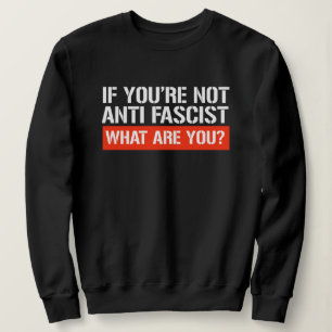 Sweatshirt Si vous n'êtes pas antifasciste - Qu'est-ce que vo