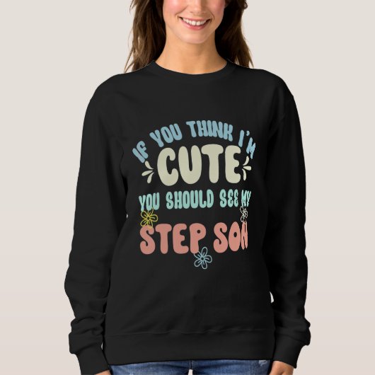 Sweatshirt Si vous pensez que je suis mignonne, vous devriez (Devant)