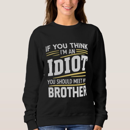 Sweatshirt Si Vous Pensez Que Je Suis Un idiot, Vous Devriez (Devant)