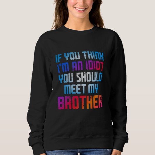 Sweatshirt Si vous pensez que je suis un idiot, vous devriez (Devant)