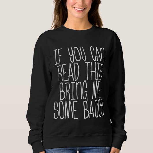 Sweatshirt Si Vous Pouvez Lire Cela M'Apporte Un Bacon (Devant)