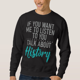 Sweatshirt Si Vous Voulez Que Je Vous Écoute Parler D'Histoir