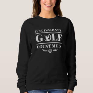 Sweatshirt S'Il Impliquait Golf Comptez Moi Dans
