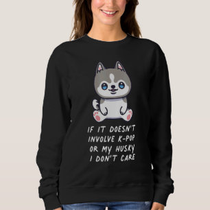 Sweatshirt S'Il N'Y A Pas De K-Pop Ou Mon Husky Sibérien Ne L