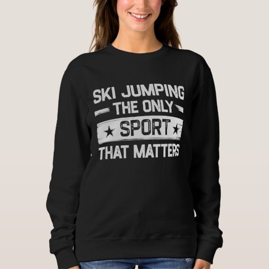Sweatshirt Ski Jumping the Only Sport That Matters Ski Jump (Devant)