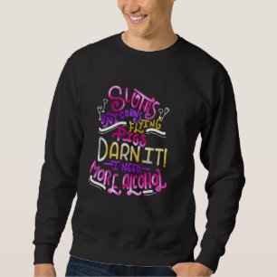 Sweatshirt Sloths Unicornes Flying Pigs Darn I Need Alcool
