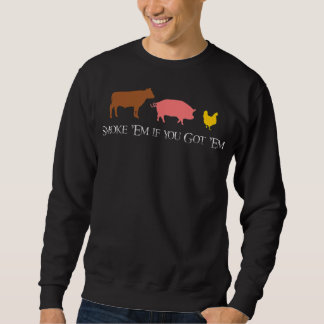Sweatshirt Smoke Em if You Got Em | BBQ Smoker Fan Beef Chick