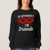 Sweatshirt So Apparently I'm Dramatic Performer Artist Acting (Devant)