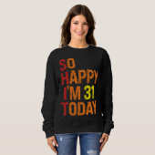 Sweatshirt So Happy I m 31 Today (Devant entier)