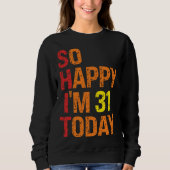 Sweatshirt So Happy I m 31 Today (Devant)
