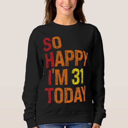 Sweatshirt So Happy I m 31 Today (Devant)