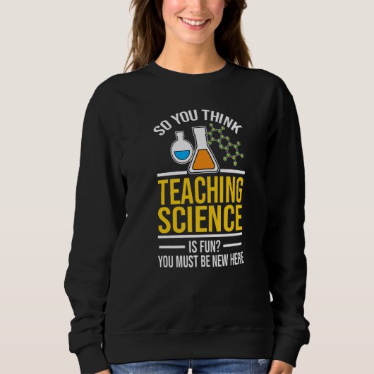 Sweatshirt So you think Teaching Science is fun Science   (Devant)