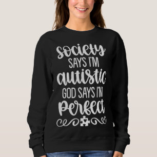 Sweatshirt Society Says Im Autistic God Autism Awareness
