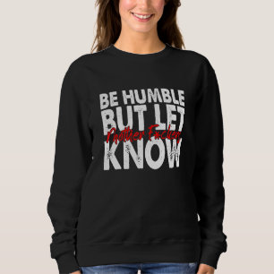 Sweatshirt Sois Humble Mais Laisse Mère F Ckers Connaître Le 