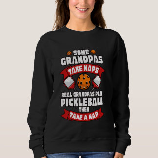 Sweatshirt Some Grandpas Take Naps Real Grandpas Play Pickleb