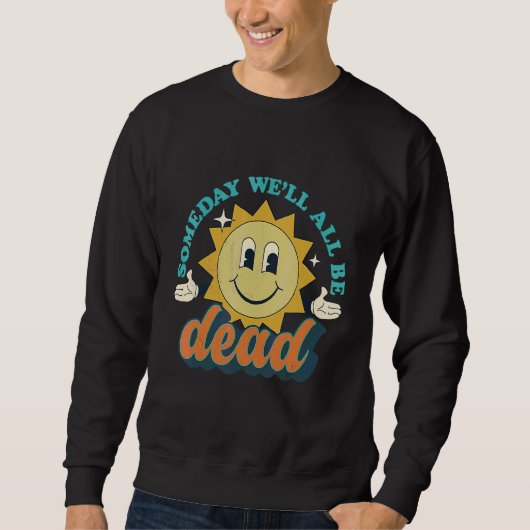 Sweatshirt Someday We'll All Be Dead Retro Existential Dread (Devant)