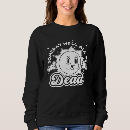 Sweatshirt Someday Well All Be Dead Retro Inappropriate Offen (Devant)