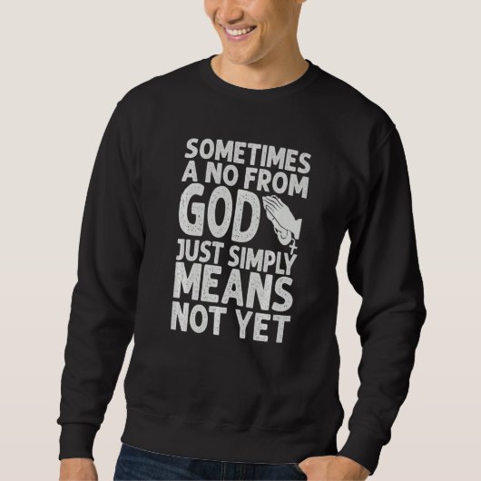 Sweatshirt Sometimes A No From God Just Simply Means Not Yet  (Devant)