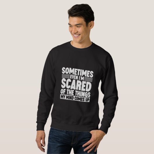 Sweatshirt Sometimes Even I'm Scared Of The Things My Mind Co (Devant entier)