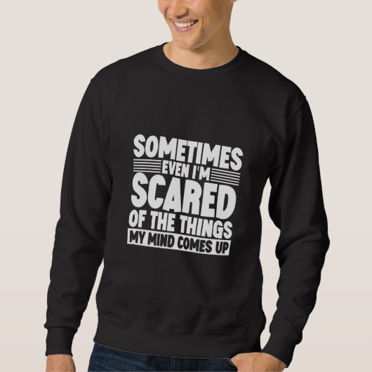 Sweatshirt Sometimes Even I'm Scared Of The Things My Mind Co (Devant)