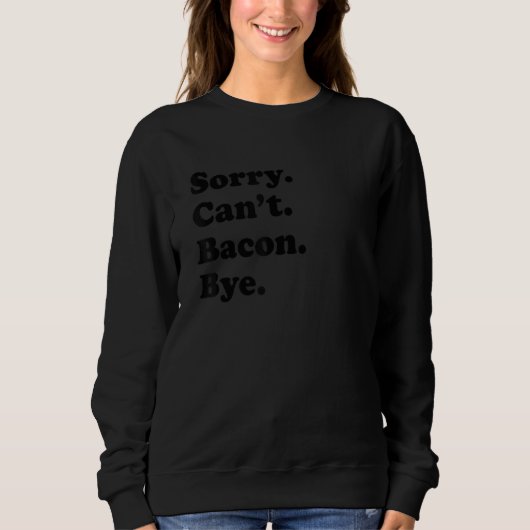 Sweatshirt Sorry Can't Bye Bacon (Devant)