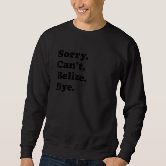 Sweatshirt Sorry Can't Bye - Funny Vacation Island Belize (Devant)