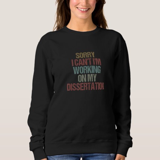 Sweatshirt Sorry I Can't I'm Working On My Dissertation  Sarc (Devant)