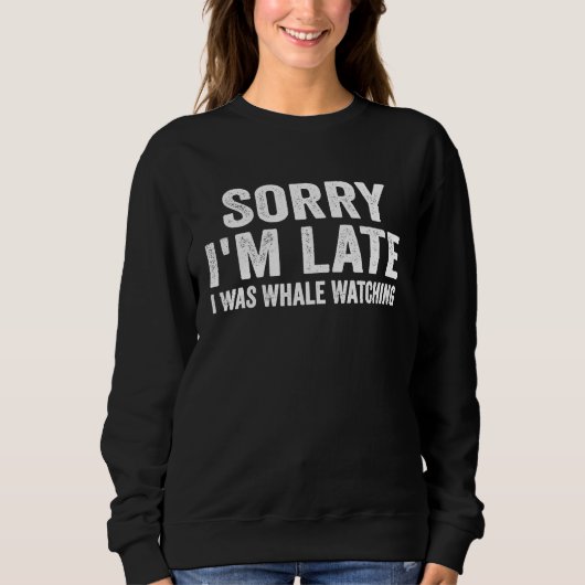 Sweatshirt Sorry I'm Late I Was Whale Watching  1 (Devant)