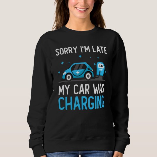 Sweatshirt Sorry I'm Late My Car Was Charging Electric Car Ow (Devant)
