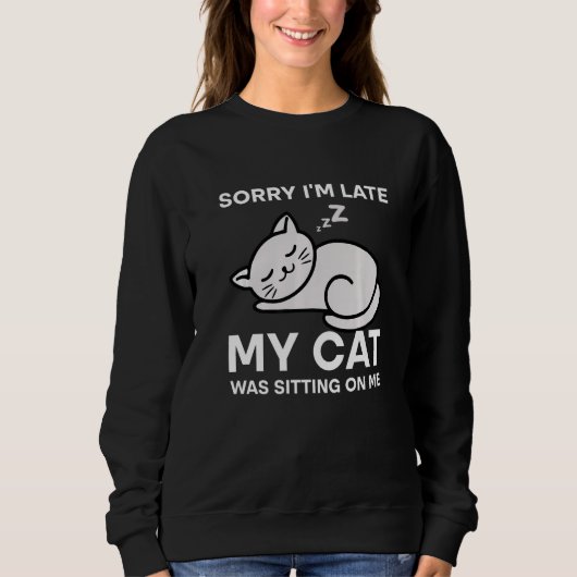 Sweatshirt Sorry I'm Late My Cat Was Sitting On Me Tees Cat (Devant)