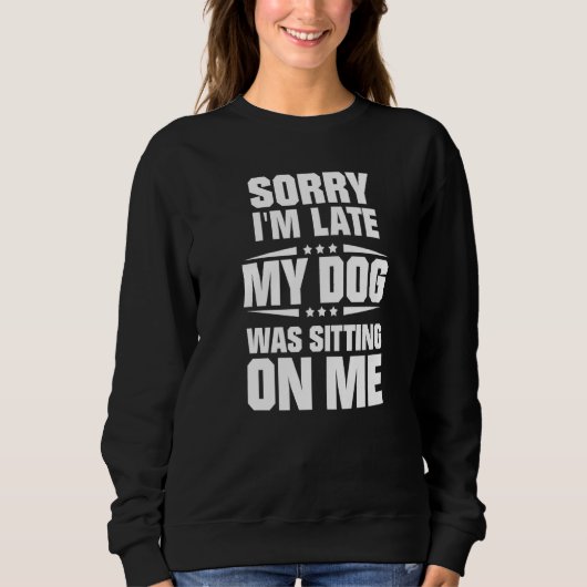 Sweatshirt Sorry I'm Late My Dog Was Sitting On Me Premium (Devant)