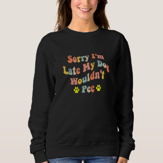 Sweatshirt Sorry I'm Late My Dog Wouldn't Pee  Dog  2