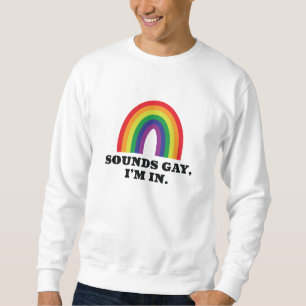 Sweatshirt Sounds Gay I'm In