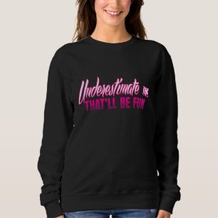 Sweatshirt Sous-estimez-moi - ce sera amusant Sassy Novelty