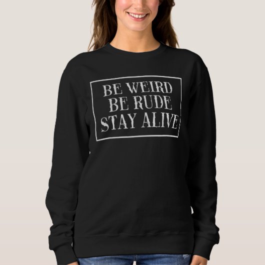 Sweatshirt Soyez bizarre Soyez impoli Restez en vie Véritable (Devant)