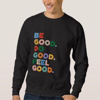 Sweatshirt Soyez bon. Faites le bien. Ressentez le bien. Le b