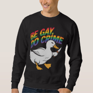 Sweatshirt Soyez gay, faites du crime, drôle d'oie, arc-en-ci