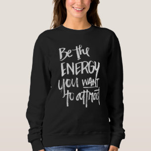 Sweatshirt Soyez L'Énergie Que Vous Voulez Attirer Novelty In