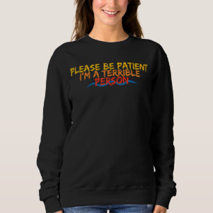 Sweatshirt Soyez patient Je suis une personne terrible Concep