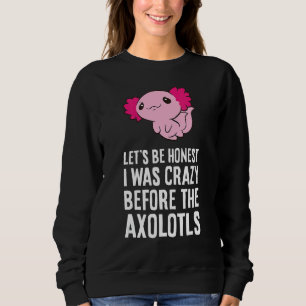 Sweatshirt Soyons Honnêtes, j'étais fou avant les Axolotls 1