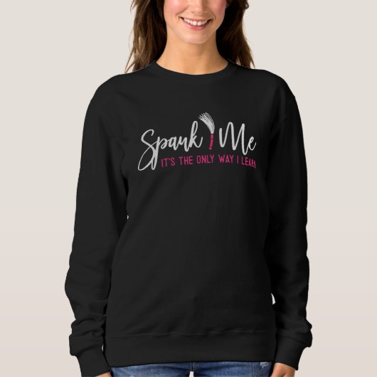 Sweatshirt Spank Me C'est la seule façon que j'apprends drôle (Devant)