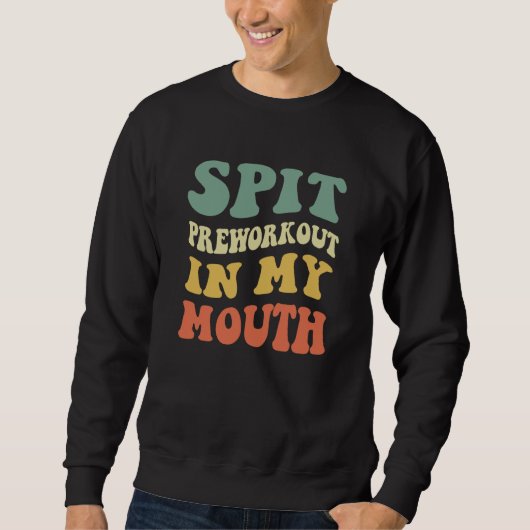 Sweatshirt Spit Preworkout In My Mouth (Devant)