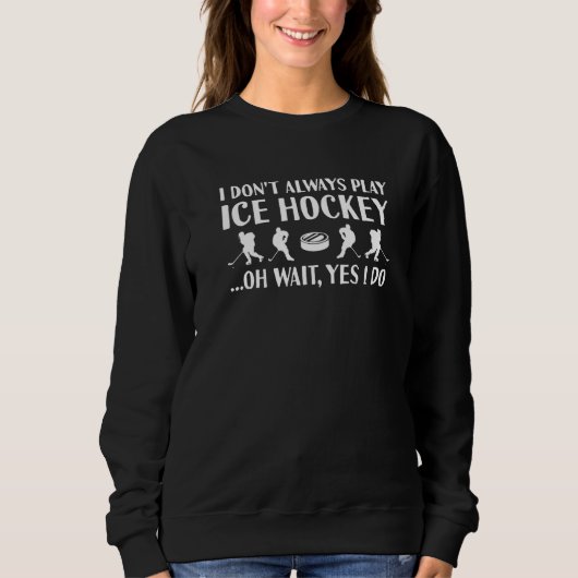 Sweatshirt Sport I Do Not Always Play Ice Hockey Premium (Devant)
