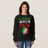 Sweatshirt St Patrick Était Italien St Patrick S Day Drôle (Devant entier)