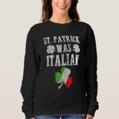 Sweatshirt St Patrick Was Italian St Patrick's Day Funny Gift (Devant)
