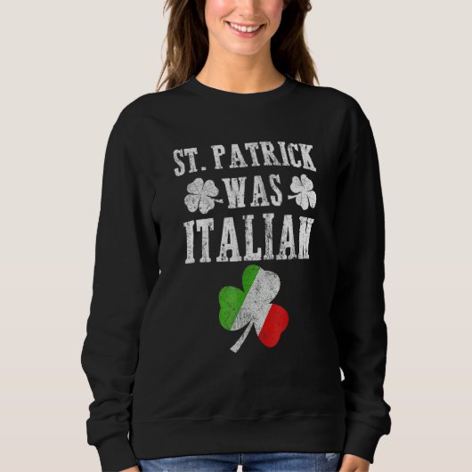 Sweatshirt St Patrick Was Italian St Patrick's Day Funny Gift (Devant)