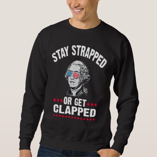 Sweatshirt STAY STRAPPED OR GET CLAPPED  George Washington 4t (Devant)