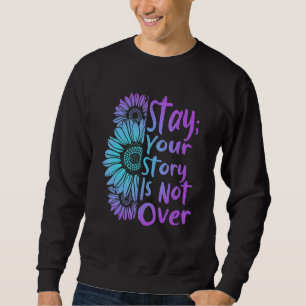 Sweatshirt Stay Your Stories Is Not over Suicide Prevention A