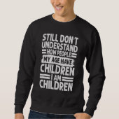 Sweatshirt Still Don't Understand How People My Age Have Chil (Devant)